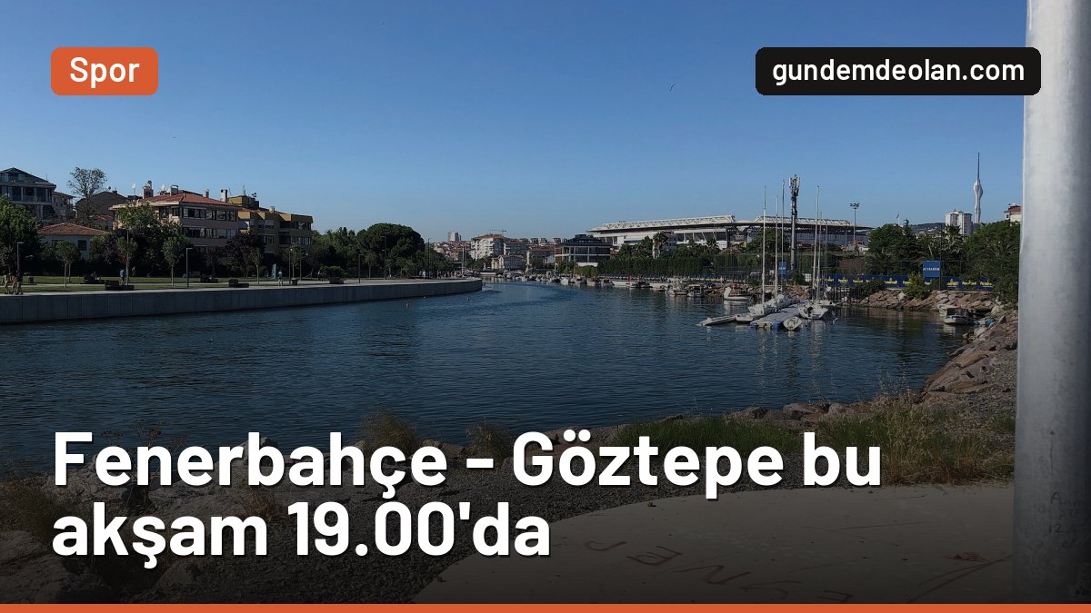 Fenerbahçe – Göztepe maçı ne zaman, saat kaçta, hangi kanalda?