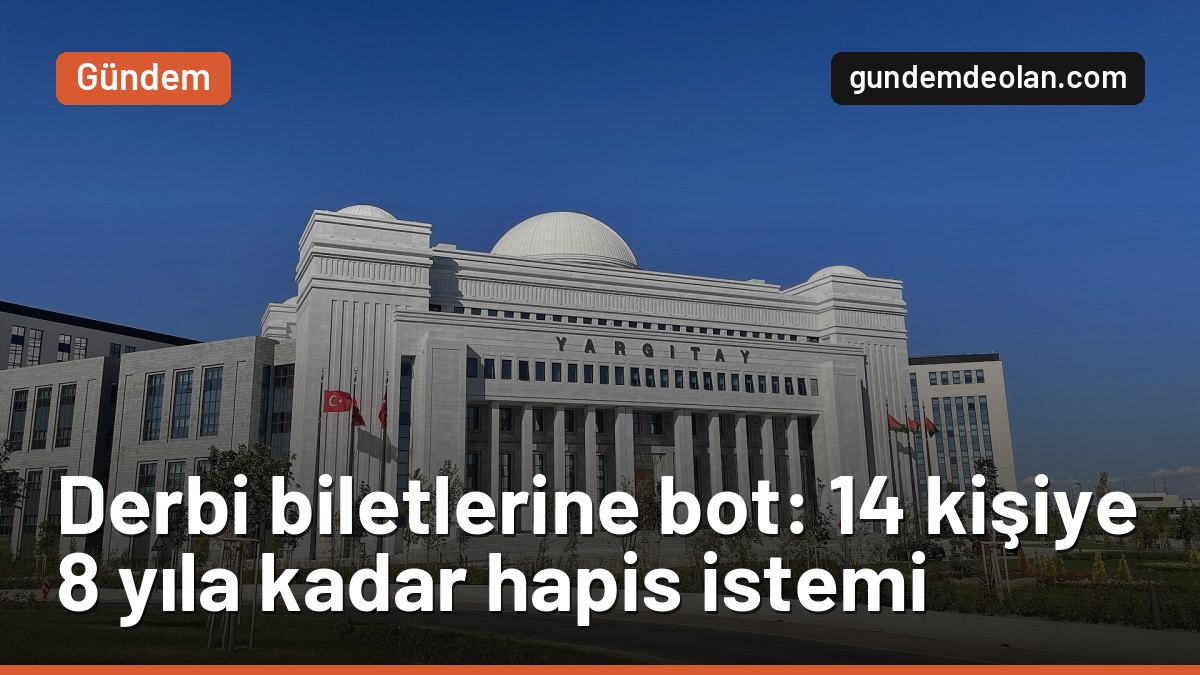 Derbi biletlerinde bot iddiası: 14 şüpheliye 8 yıla kadar hapis istemi