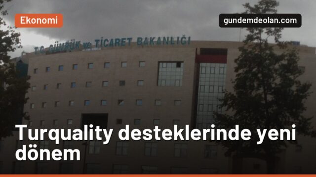Turquality ve Marka Desteği’nde yeni dönem: İhracatçıya neler değişti?