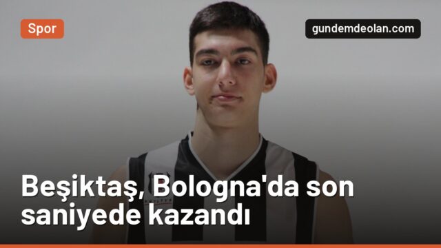 Beşiktaş, Virtus Bologna’yı son saniye üçlüğüyle 103-101 yendi