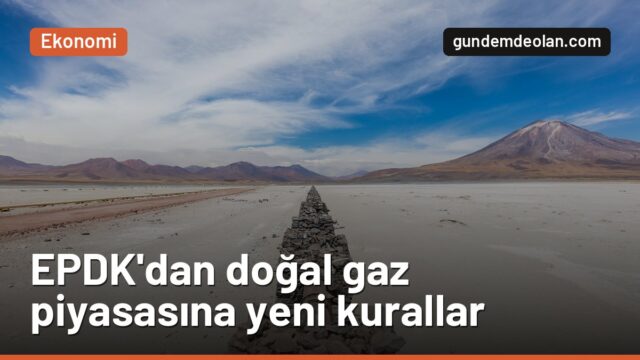 EPDK doğal gaz piyasasında kuralları değiştirdi: Referans fiyata yüzde 50 sınırı