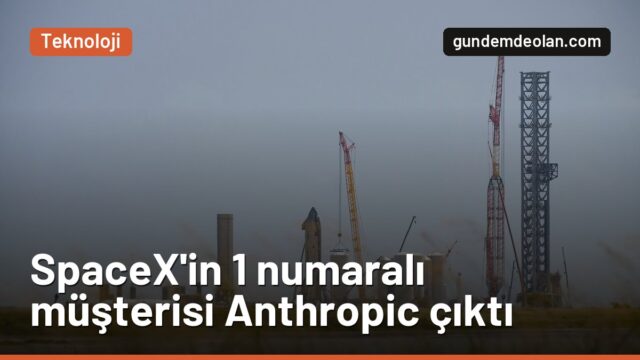 SpaceX’in en büyük müşterisi neden Anthropic? Sözleşme 120 milyar dolar