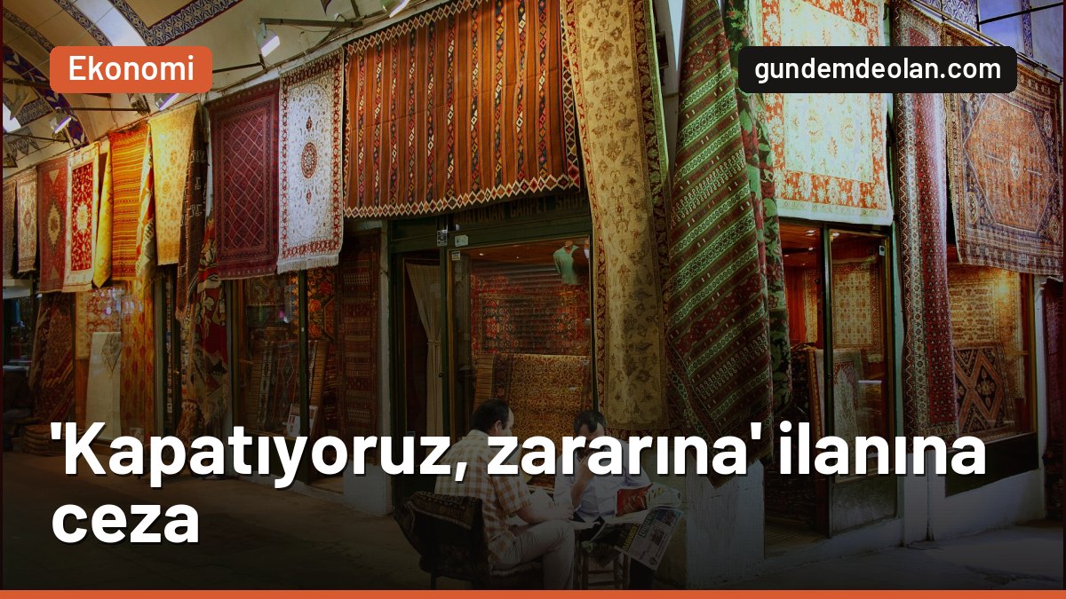 Vitrine ‘Kapatıyoruz, zararına’ yazmak yasak mı? Halı mağazasına ceza