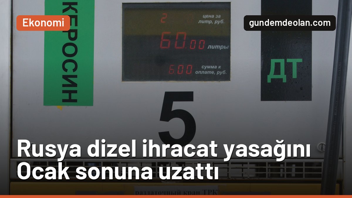 Rusya dizel ihracat yasağını 31 Ocak’a uzattı: Akaryakıta etkisi ne olur?