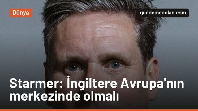 Keir Starmer: ABD ile ilişkiler Trump sonrasında da eskisi gibi olmayacak