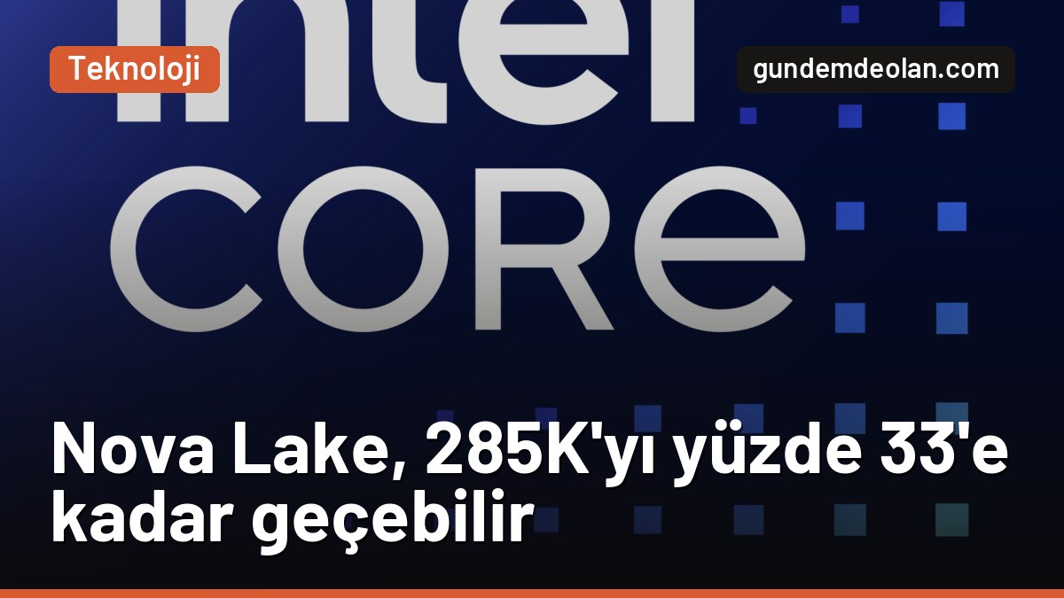 Intel Nova Lake oyunlarda ne kadar hızlı? İç belgede yüzde 33’e varan fark