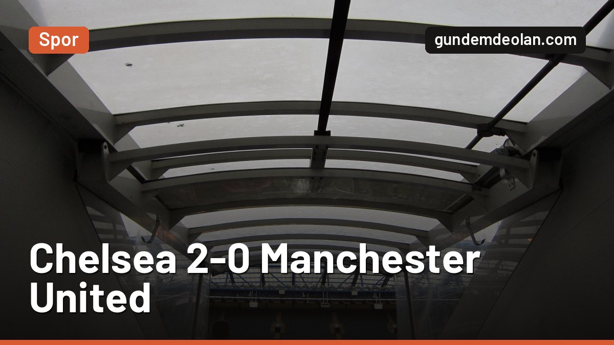 Chelsea, Manchester United’ı 2-0 yendi: Martinez kırmızı kart gördü