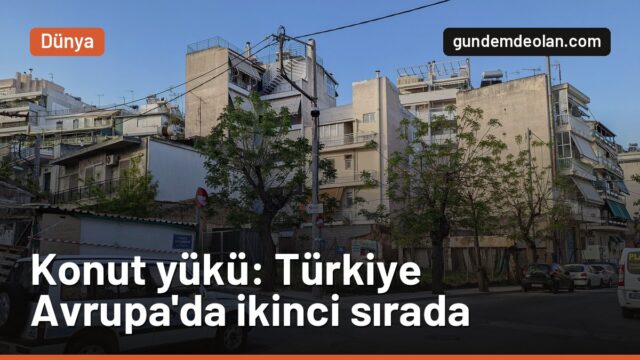 Gelirinin yüzde 40’ını konuta veren 8,6 milyon kişiyle Türkiye Avrupa ikincisi