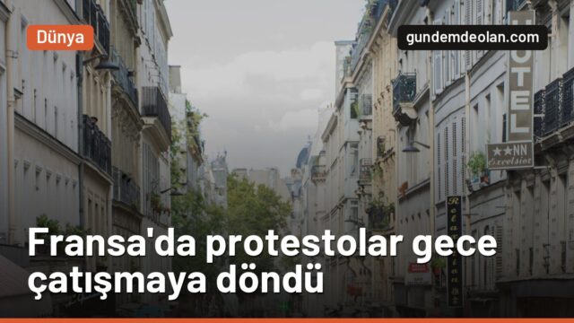Fransa’da protestolar gece çatışmaya döndü: 511 gözaltı, polise molotof