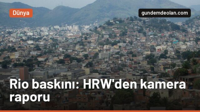Rio’daki ölümcül polis baskını: HRW’ye göre polislerin çoğu kamera taşımıyordu
